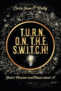T.U.R.N. O.N. T.H.E. S.W.I.T.C.H!: Find a Passion and Obsess about it! - Paperback
