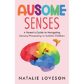 Ausome Senses A Parent's Guide to Navigating Sensory Processing in Autistic Children - Paperback