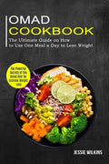 Omad Cookbook: The Ultimate Guide on How to Use One Meal a Day to Lose Weight (The Powerful Secrets of the Omad Diet for Extreme Weight Loss) - Paperback