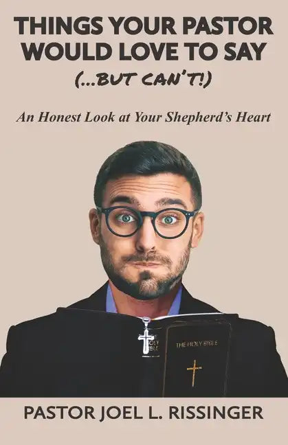 Things Your Pastor Would LOVE to Say (...But Can't!): An Honest Look at Your Shepherd's Heart - Paperback