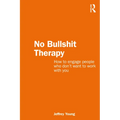 No Bullshit Therapy: How to Engage People Who Don't Want to Work with You - Paperback