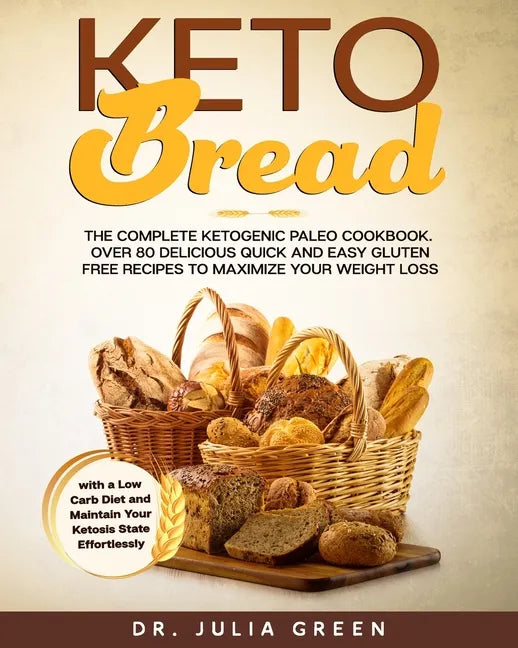 Keto Bread: The Complete Ketogenic Paleo Cookbook. Over 80 Delicious Quick and Easy Gluten Free Recipes to Maximize Your Weight Lo - Paperback