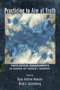 Practicing to Aim at Truth: Theological Engagements in Honor of Nancey Murphy - Paperback