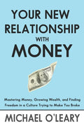 Your New Relationship With Money: Mastering Money, Growing Wealth, and Finding Freedom in a Culture Trying to Make You Broke - Paperback