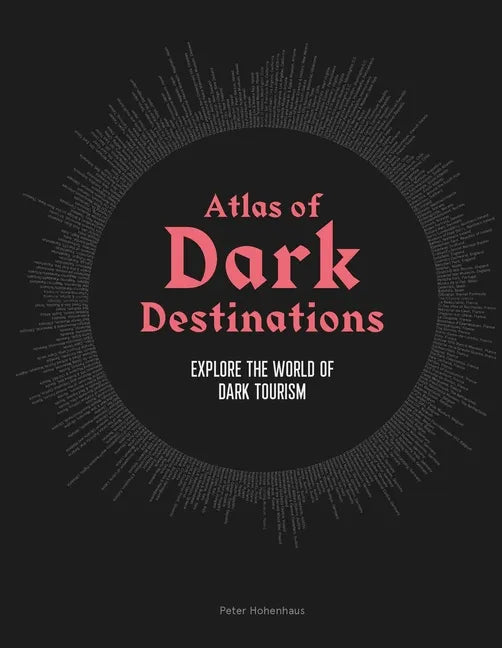 Atlas of Dark Destinations: Explore the World of Dark Tourism - Hardcover