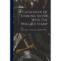 A Catalogue Of Sterling Silver With The Wallace Stamp - Paperback
