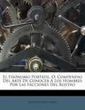 El Fisónomo Portátil, O, Compendio Del Arte De Conocer A Los Hombres Por Las Facciones Del Rostro - Paperback