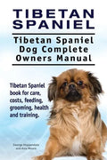 Tibetan Spaniel: Tibetan Spaniel. Tibetan Spaniel Dog Complete Owners Manual. Tibetan Spaniel book for care, costs, feeding, grooming, - Paperback