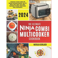 The Ultimate Ninja Combi Multicooker Cookbook: Beginners Guide To Make 100 Types Of Recipes At Home Including Breakfast, One Pot Meals, Soup, Yogurt, - Paperback