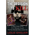 The Decision To Kill: A True Crime Story of a Teenage Killer and the Mother Who Loved Him - Paperback