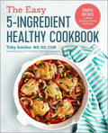 The Easy 5-Ingredient Healthy Cookbook: Simple Recipes to Make Healthy Eating Delicious - Paperback