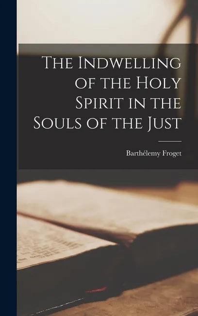 The Indwelling of the Holy Spirit in the Souls of the Just - Hardcover