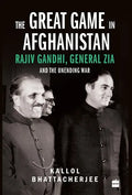 The Great Game in Afghanistan: Rajiv Gandhi, General Zia and the Unending War - Hardcover