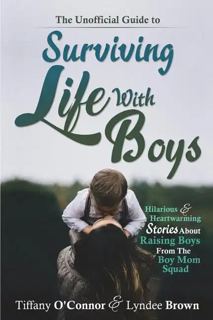 The Unofficial Guide to Surviving Life With Boys: Hilarious & Heartwarming Stories About Raising Boys From The Boymom Squad - Paperback
