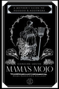 Mama's Mojo: A Mother's Guide to Hoodoo and Rootwork - Paperback