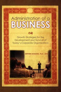 The Administration of a Business: Growth Strategies for the Development and Survival of Today's Corporate Organizations - Paperback