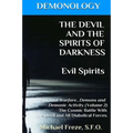 DEMONOLOGY THE DEVIL AND THE SPIRITS OF DARKNESS Evil Spirits: Spiritual Warfare - Paperback