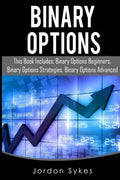 Binary Options: This Books Includes: Binary Options Beginners, Binary Options Strategies, Binary Options Advanced. - Paperback