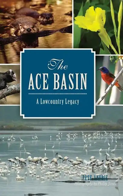 The: Ace Basin: A Lowcountry Legacy - Hardcover