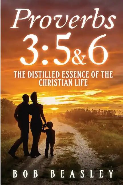 Proverbs 3: 5&6: The Distilled Essence of the Christian Life - Paperback