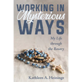 Working in Mysterious Ways: My Life Through the Rosary - Hardcover