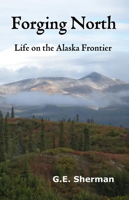 Forging North: Life on the Alaska Frontier - Paperback