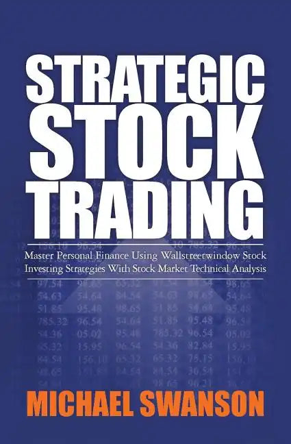 Strategic Stock Trading: Master Personal Finance Using Wallstreetwindow Stock Investing Strategies With Stock Market Technical Analysis - Paperback
