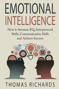 Emotional Intelligence: How to Increase EQ, Interpersonal Skills, Communication Skills and Achieve Success - Paperback