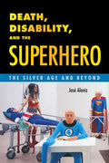Death, Disability, and the Superhero: The Silver Age and Beyond - Paperback