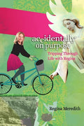 Accidentally on Purpose: Tripping Through Life with Regina - Paperback