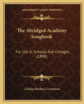 The Abridged Academy Songbook: For Use in Schools and Colleges (1898) - Paperback