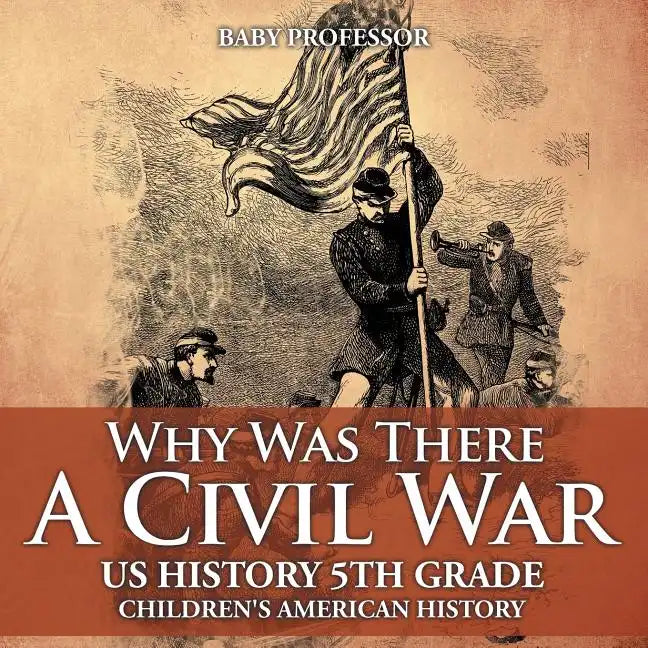 Why Was There A Civil War? US History 5th Grade Children's American History - Paperback