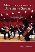 Musicians from a Different Shore: Asians and Asian Americans in Classical Music - Paperback