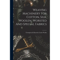 Weaving Machinery For Cotton, Silk, Woolen, Worsted And Special Fabrics - Paperback