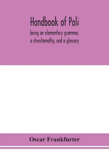 Handbook of Pali, being an elementary grammar, a chrestomathy, and a glossary - Paperback