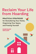 Reclaim Your Life from Hoarding: Practical Strategies for Decluttering Your Home, Organizing Your Space, and Freeing Yourself - Paperback