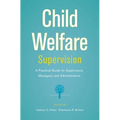 Child Welfare Supervision: A Practical Guide for Supervisors, Managers, and Administrators - Paperback