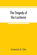 The tragedy of the Lusitania; embracing authentic stories by the survivors and eye-witnesses of the disaster, including atrocities on land and sea, in - Paperback