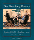 Our Own Snug Fireside: Images of the New England Home, 1760-1860 - Paperback