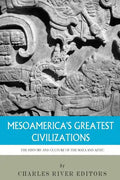 Mesoamerica's Greatest Civilizations: The History and Culture of the Maya and Aztec - Paperback