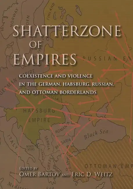 Shatterzone of Empires: Coexistence and Violence in the German, Habsburg, Russian, and Ottoman Borderlands - Paperback