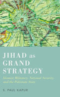 Jihad as Grand Strategy: Islamist Militancy, National Security, and the Pakistani State - Hardcover