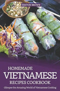 Homemade Vietnamese Recipes Cookbook: Glimpse the Amazing World of Vietnamese Cooking - Paperback