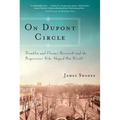 On Dupont Circle: Franklin and Eleanor Roosevelt and the Progressives Who Shaped Our World - Paperback