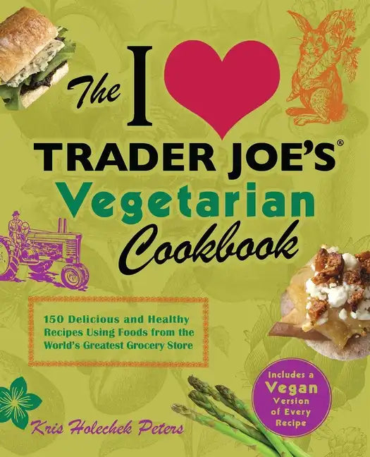 I Love Trader Joe's Vegetarian Cookbook: 150 Delicious and Healthy Recipes Using Foods from the World's Greatest Grocery Store - Paperback