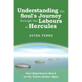Understanding the Soul's Journey Through the Labours of Hercules: Soul Experiences Based on the Twelve Zodiac Signs - Paperback