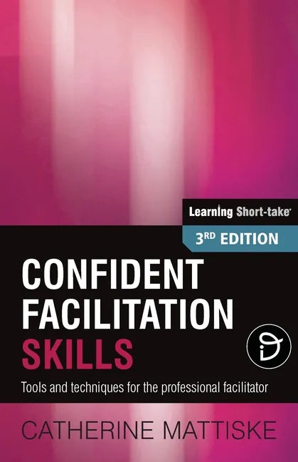 Confident Facilitation Skills: Tools and techniques for the professional facilitator - Paperback
