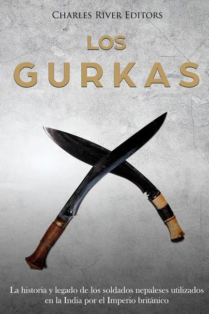 Los Gurkas: La historia y legado de los soldados nepaleses utilizados en la India por el Imperio británico - Paperback