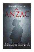The ANZAC: The History and Legacy of the Australian and New Zealand Army Corps during the 20th Century - Paperback