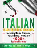 Italian: Learn Italian For Beginners Including Italian Grammar, Italian Short Stories and 1000+ Italian Phrases - Hardcover